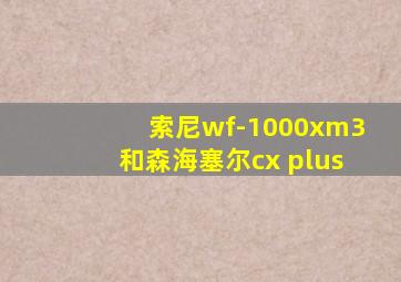 索尼wf-1000xm3和森海塞尔cx plus